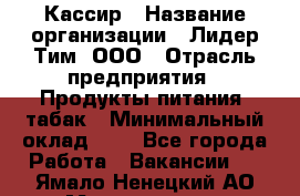 Кассир › Название организации ­ Лидер Тим, ООО › Отрасль предприятия ­ Продукты питания, табак › Минимальный оклад ­ 1 - Все города Работа » Вакансии   . Ямало-Ненецкий АО,Муравленко г.